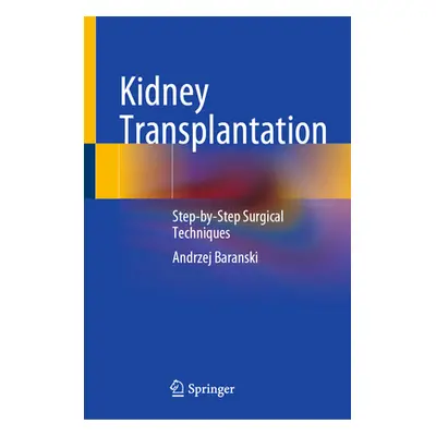 "Kidney Transplantation: Step-By-Step Surgical Techniques" - "" ("Baranski Andrzej")