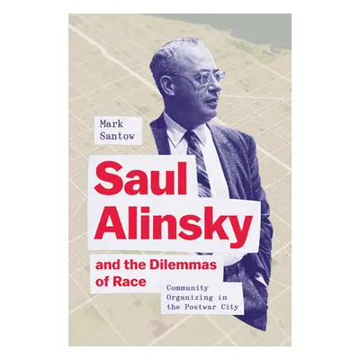 "Saul Alinsky and the Dilemmas of Race: Community Organizing in the Postwar City" - "" ("Santow 