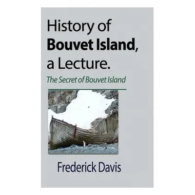 "History of Bouvet Island, a Lecture" - "" ("Davis Frederick")