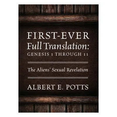 "First-Ever Full Translation: Genesis 1 through 11: The Aliens' Sexual Revelation" - "" ("Potts 