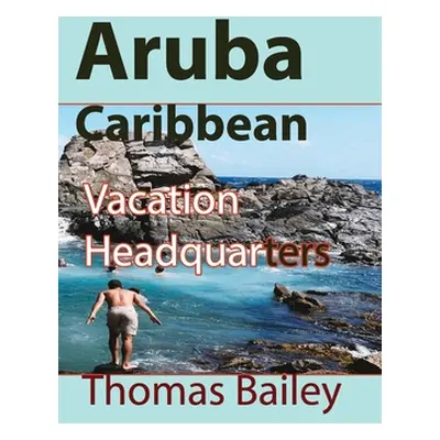 "Aruba Caribbean: Vacation Headquarters" - "" ("Bailey Thomas")