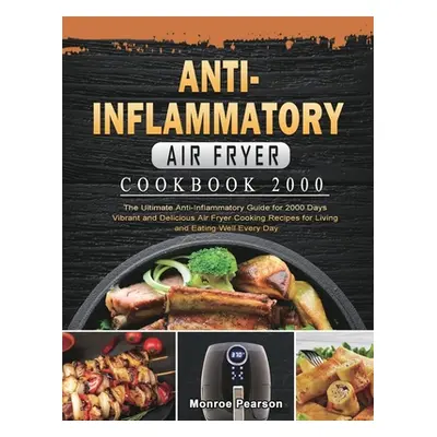 "Anti-Inflammatory Air Fryer Cookbook 2000: The Ultimate Anti-Inflammatory Guide for 2000 Days V