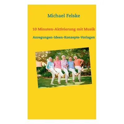 "10 Minuten-Aktivierung mit Musik: Anregungen-Ideen-Konzepte-Vorlagen" - "" ("Felske Michael")