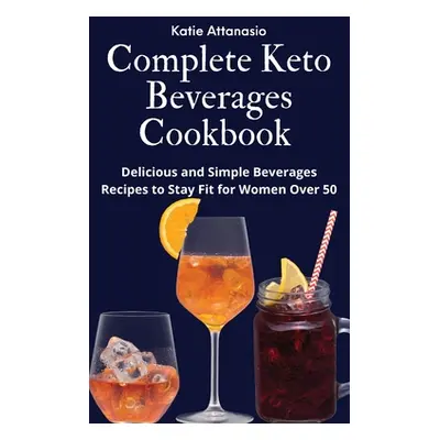 "Complete Keto Beverages Cookbook: Delicious and Simple Beverages Recipes to Stay Fit for Women 