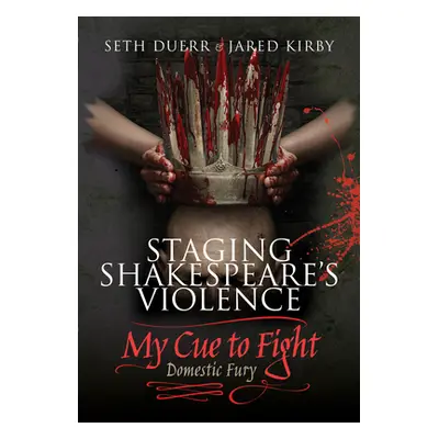 "Staging Shakespeare's Violence: My Cue to Fight: Domestic Fury" - "" ("Duerr Seth")