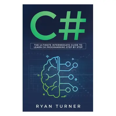 "C#: The Ultimate Intermediate Guide To Learn C# Programming Step By Step" - "" ("Turner Ryan")