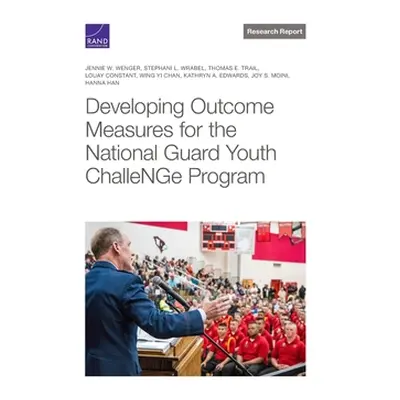 "Developing Outcome Measures for the National Guard Youth Challenge Program" - "" ("Wenger Jenni