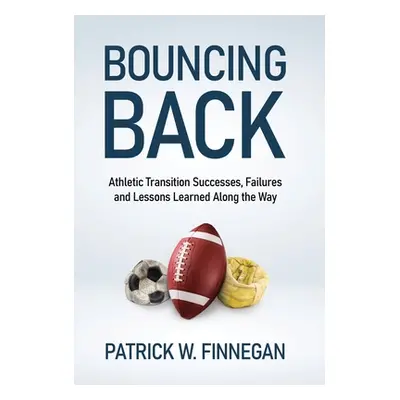 "Bouncing Back: Athletic Transition Successes, Failures, and Lessons Learned along the Way" - ""