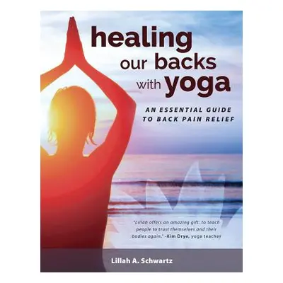 "Healing Our Backs With Yoga: : an essential guide to back pain relief" - "" ("Schwartz Lillah")