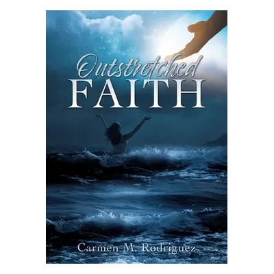 "Outstretched Faith" - "" ("Rodriguez Carmen M.")