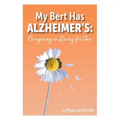 "My Bert Has Alzheimer's: Caregiving is Living for Two" - "" ("de Ronde Paula")