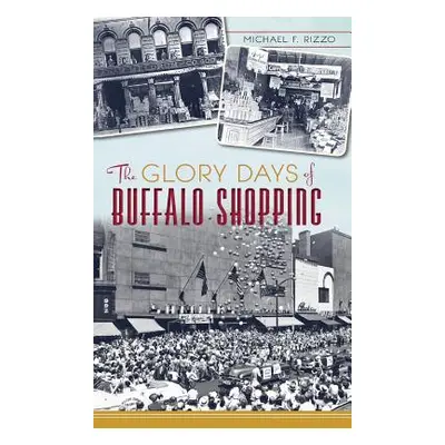 "The Glory Days of Buffalo Shopping" - "" ("Rizzo Michael F.")