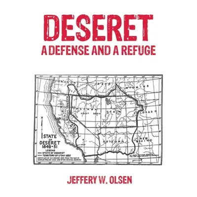 "Deseret: A Defense and a Refuge" - "" ("Olsen Jeffery W.")