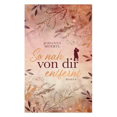 "So nah von dir entfernt" - "" ("Moertl Johanna")