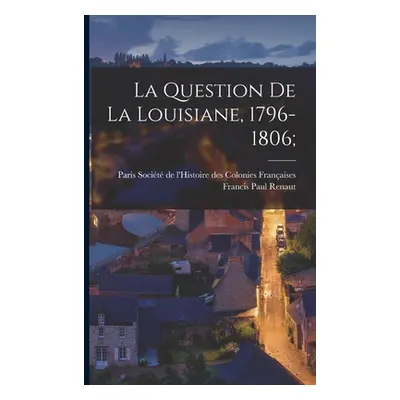 "La question de la Louisiane, 1796-1806;" - "" ("Renaut Francis Paul")