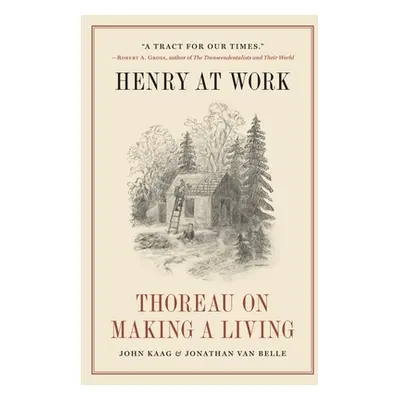 "Henry at Work: Thoreau on Making a Living" - "" ("Kaag John")