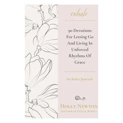 "Exhale: 90 Devotions for Letting Go and Living in Unforced Rhythms of Grace" - "" ("Newton Holl