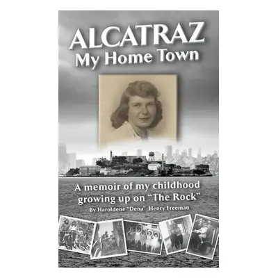 "Alcatraz: My Home Town: A memoir of my childhood growing up on The Rock""" - "" ("Freeman Harol