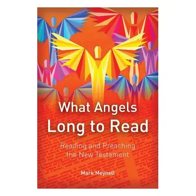 "What Angels Long to Read: Reading and Preaching the New Testament" - "" ("Meynell Mark")