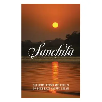 "Sanchita: Selected Poems and Lyrics of Poet Kazi Nazrul Islam" - "" ("Munir Mustofa")