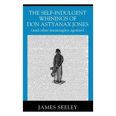 "The Self-indulgent Whinings of Don Astyanax Jones: (and other meaningless agonies)" - "" ("Seel