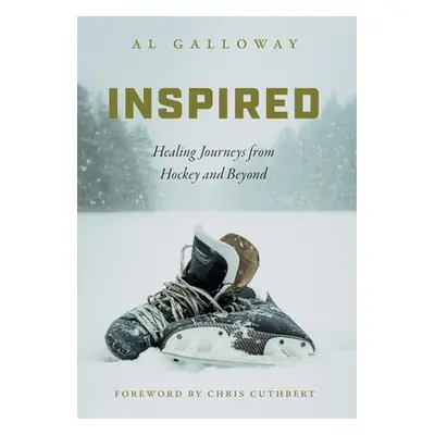 "Inspired: Healing Journeys from Hockey and Beyond" - "" ("Galloway Al")