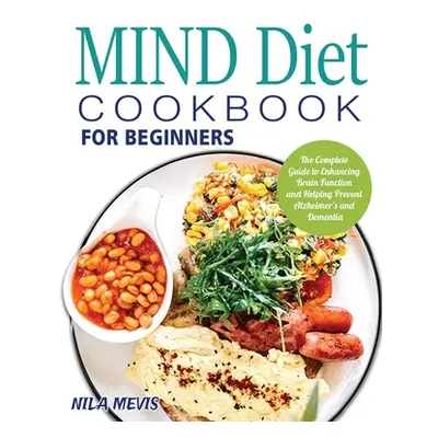 "MIND Diet Cookbook for Beginners: The Complete Guide to Enhancing Brain Function and Helping Pr