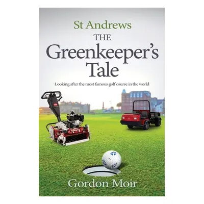 "St Andrews - The Greenkeeper's Tale: Looking after the most famous golf course in the world" - 