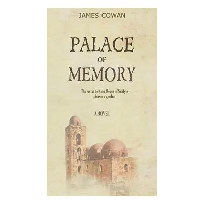 "Palace of Memory: The Secret to King Roger of Sicily's Pleasure Garden" - "" ("Cowan James")