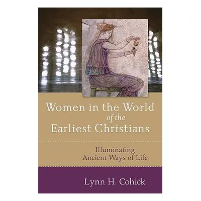 "Women in the World of the Earliest Christians: Illuminating Ancient Ways of Life" - "" ("Cohick