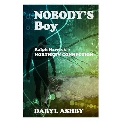 "Nobody's Boy: Ralph Harris - the Northern Connection: Ralph Harris - the Northern Connection: R