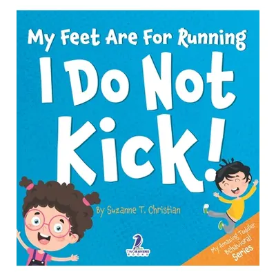 "My Feet Are For Running. I Do Not Kick!: An Affirmation-Themed Toddler Book About Not Kicking (