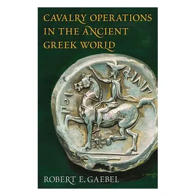 "Cavalry Operations in the Ancient Greek World" - "" ("Gaebel Robert E.")