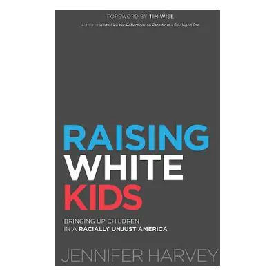 "Raising White Kids: Bringing Up Children in a Racially Unjust America" - "" ("Jennifer Harvey")