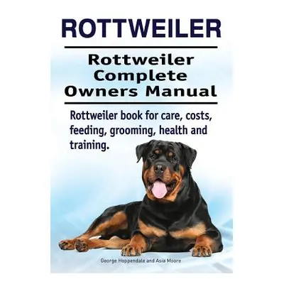 "Rottweiler. Rottweiler Complete Owners Manual. Rottweiler book for care, costs, feeding, groomi