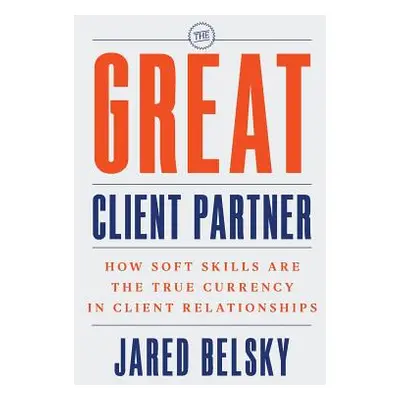 "The Great Client Partner: How Soft Skills Are the True Currency in Client Relationships" - "" (