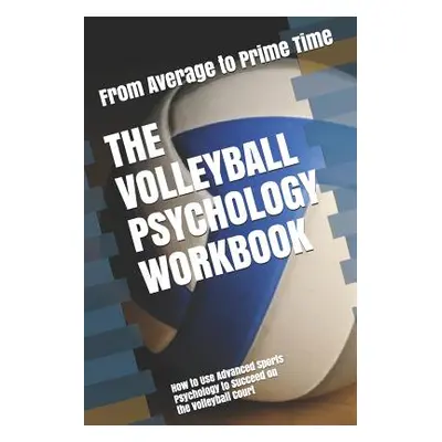 "The Volleyball Psychology Workbook: How to Use Advanced Sports Psychology to Succeed on the Vol