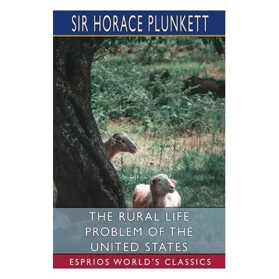 "The Rural Life Problem of the United States (Esprios Classics)" - "" ("Plunkett Horace")