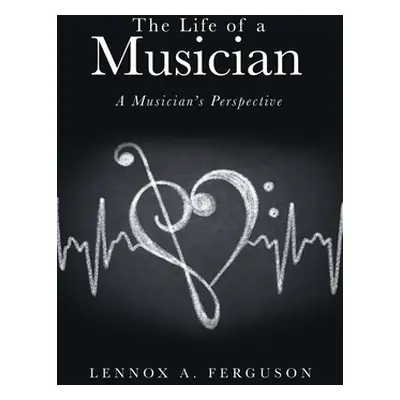 "The Life of a Musician: A Musician's Perspective" - "" ("Ferguson Lennox A.")