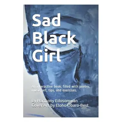 "Sad Black Girl: An interactive book, filled with poetry, music, art, tips, and exercises." - ""