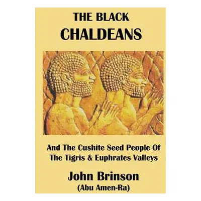 "The Black Chaldeans: And The Cushite Seed People Of The Tigris And Euphrates Valleys" - "" ("Br