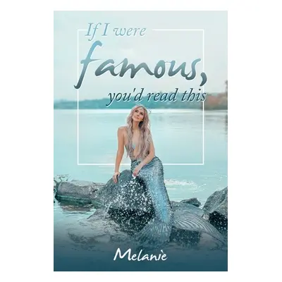 "If I Were Famous, You'd Read This" - "" ("Melanie")