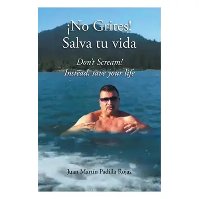 "No Grites! Salva tu vida: Don't Scream! Instead, save your life" - "" ("Padilla Rojas Juan Mart