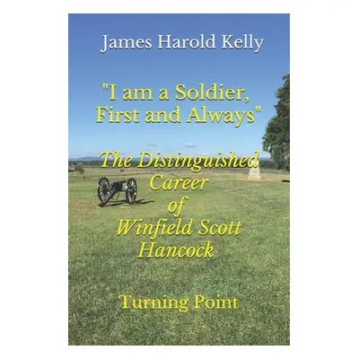 "I am a Soldier, First and Always: The Distinguished Career of Winfield Scott Hancock Volume II: