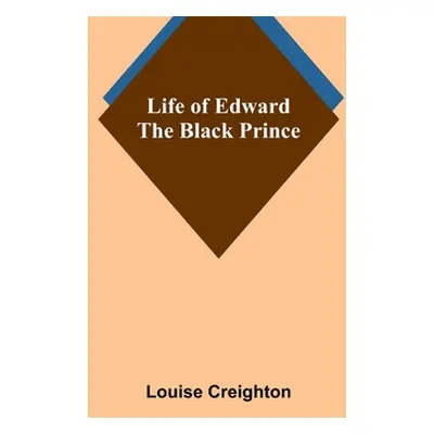 "Life of Edward the Black Prince" - "" ("Creighton Louise")