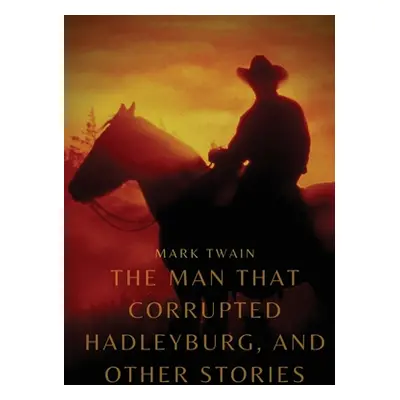 "The Man That Corrupted Hadleyburg, and other stories" - "" ("Twain Mark")