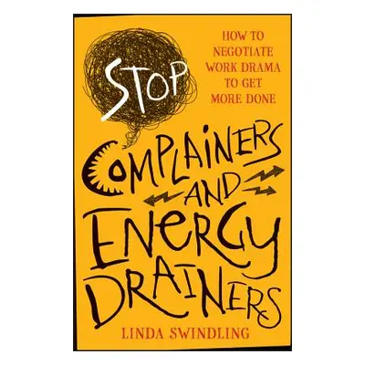 "Stop Complainers and Energy Drainers: How to Negotiate Work Drama to Get More Done" - "" ("Swin