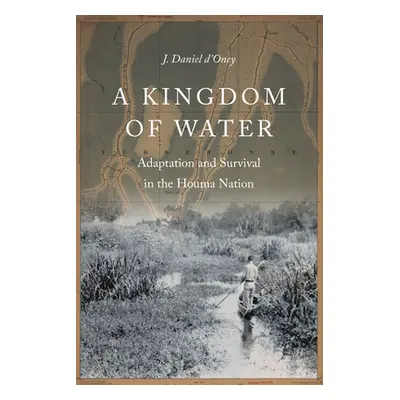 "A Kingdom of Water: Adaptation and Survival in the Houma Nation" - "" ("D'Oney J. Daniel")