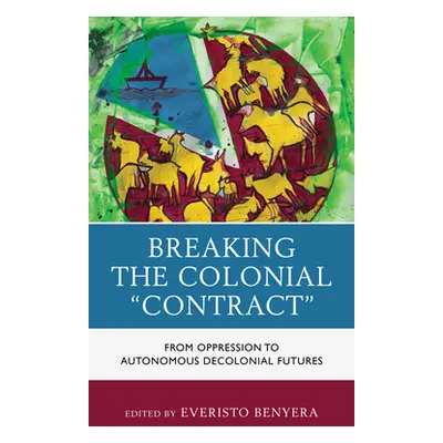 "Breaking the Colonial Contract: From Oppression to Autonomous Decolonial Futures" - "" ("Benyer