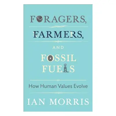 "Foragers, Farmers, and Fossil Fuels: How Human Values Evolve" - "" ("Morris Ian")